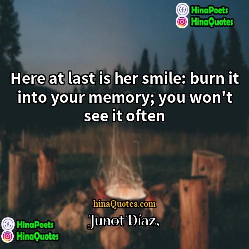 Junot Díaz Quotes | Here at last is her smile: burn